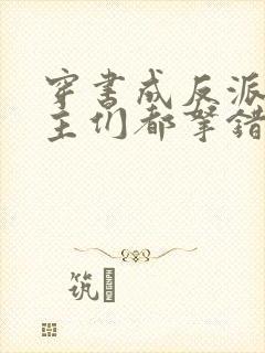 穿书成反派:女主们都拿错剧本