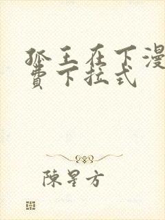 孤王在下漫画免费下拉式