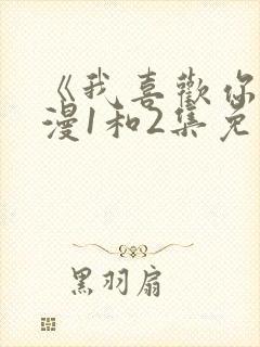 《我喜欢你》动漫1和2集免费观看