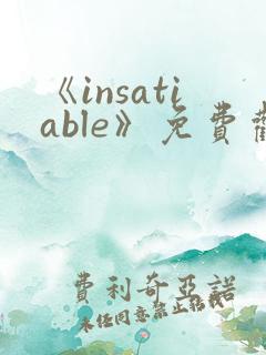 《insatiable》免费观看