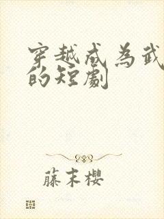 穿越成为武大郎的短剧