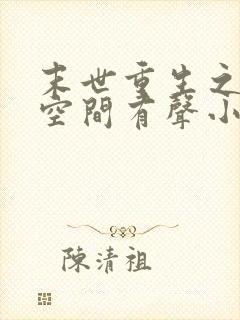 末世重生之玉镯空间有声小说