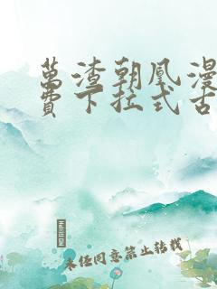 万渣朝凰漫画免费下拉式古风漫画网式