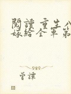 阅读 重生八零嫁给全军第一硬汉