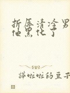 折辱清冷男主后他黑化了