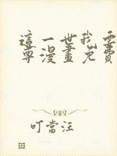 这一世我要当至尊漫画免费观看在线