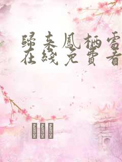 归来凤栖处短剧在线免费看