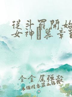 从斗罗开始俘获女神鞪慕章节目录