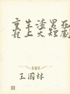 重生渣男死对头宠上天短剧全集在线观看免费