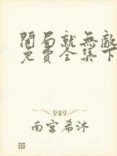 开局就无敌漫画免费全集下拉式漫画