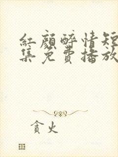 红颜醉情短剧全集免费播放