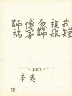 师傅忽视我下山祸害师姐短剧在线观看