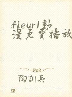 fieur1动漫免费播放全集