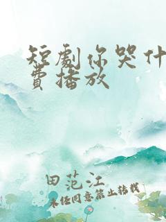 短剧你哭什么免费播放