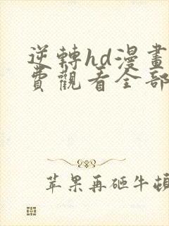 逆转hd漫画免费观看全部漫画