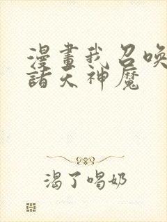 漫画我召唤出了诸天神魔