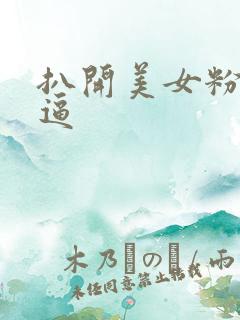 扒开美女粉嫩的逼