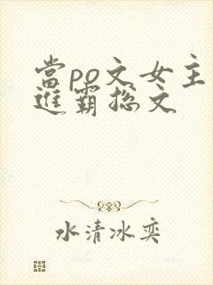 当po文女主穿进霸总文