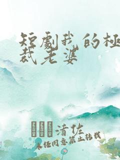 短剧我的极品总裁老婆