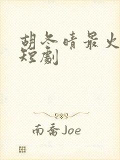 胡冬晴最火十部短剧