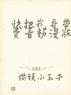 快把我哥带走免费看动漫版
