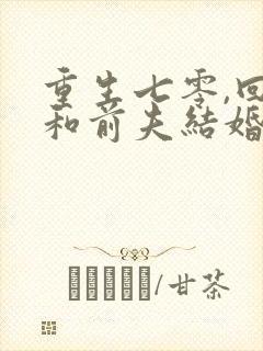 重生七零,回到和前夫结婚当天