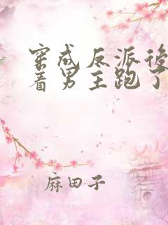 穿成反派后我扛着男主跑了