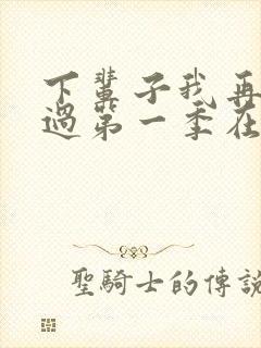 下辈子我再好好过第一季在线观看