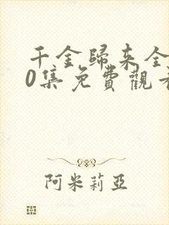 千金归来全集50集免费观看集