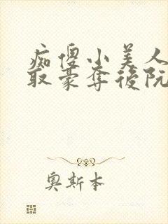 痴傻小美人被强取豪夺后阮福满