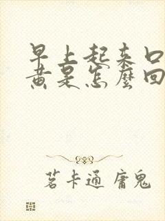 早上起来口苦尿黄是怎么回事