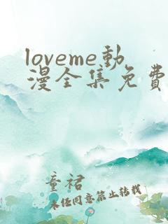 loveme动漫全集免费观看动漫