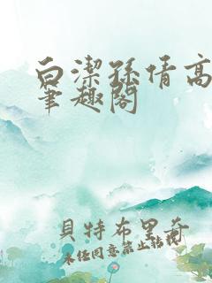 白洁孙倩高义 笔趣阁