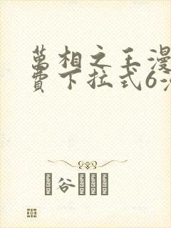 万相之王漫画免费下拉式6漫画