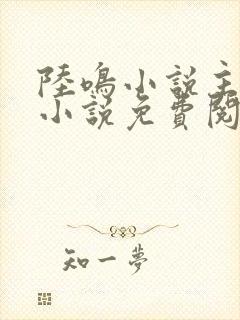 陆鸣小说主角的小说免费阅读全文