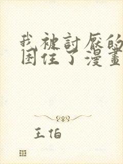 我被讨厌的男人困住了漫画免费阅读