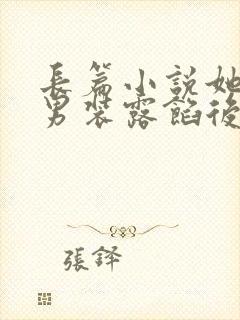 长篇小说她女扮男装露馅后,皇上沦陷了