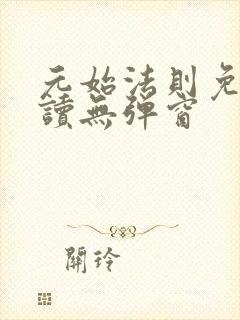 元始法则免费阅读无弹窗