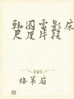 韩国电影床戏大尺度片段