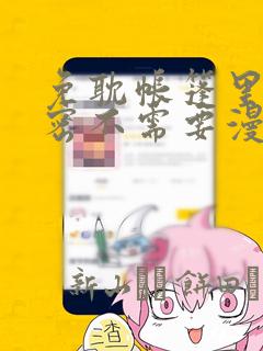 免耽帐篷里的秘密不需要漫币