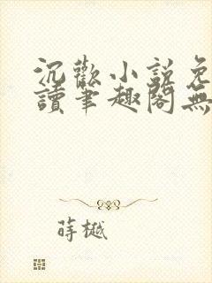 沉欢小说免费阅读笔趣阁无弹窗