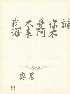 我不爱你谁爱你海来阿木