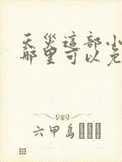 天灾这部小说从哪里可以免费看