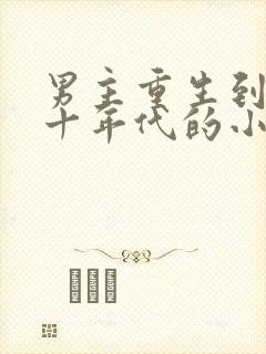 男主重生到七八十年代的小说