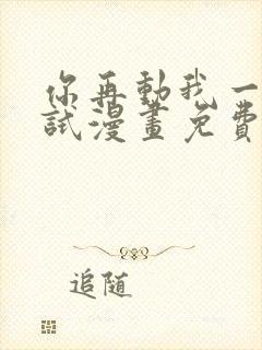 你再动我一下试试漫画免费下拉式