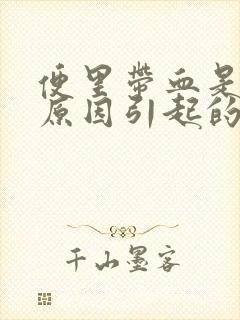 便里带血是什么原因引起的