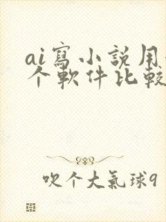 ai写小说用哪个软件比较好