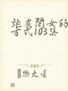 炮灰闺女的生存方式103集