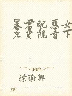 暴君配恶女漫画免费观看下拉