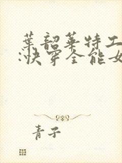 叶韶华特工重生:快穿全能女神免费阅读